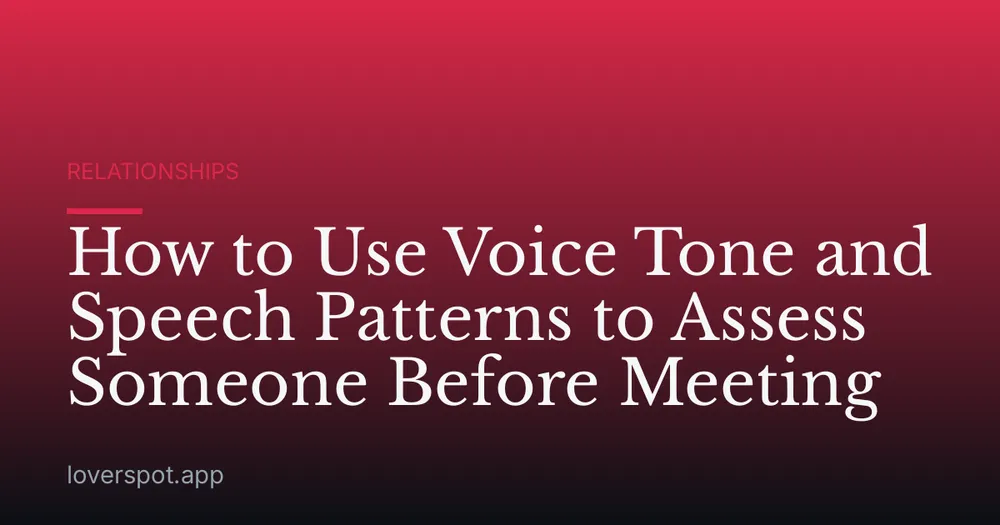 How to Use Voice Tone and Speech Patterns to Assess Someone Before Meeting