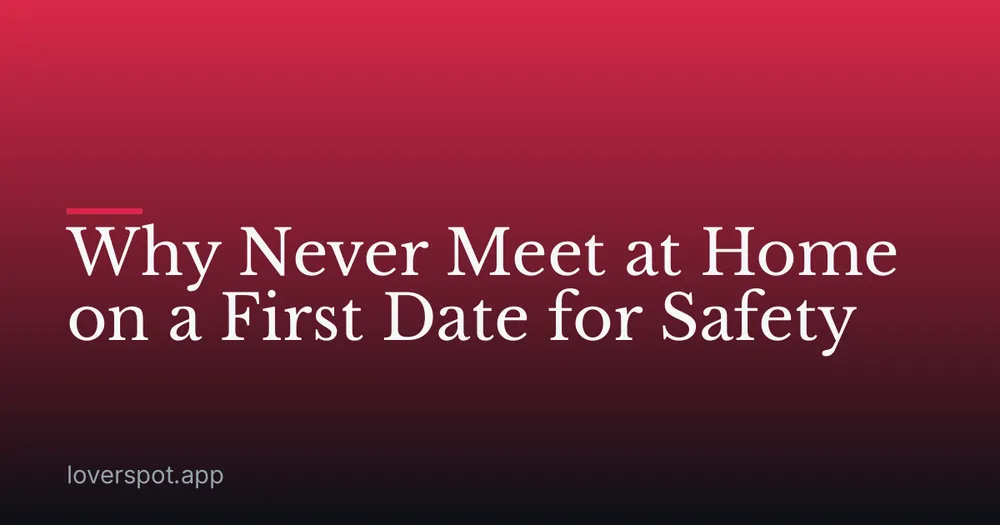 Why Never Meet at Home on a First Date for Safety
