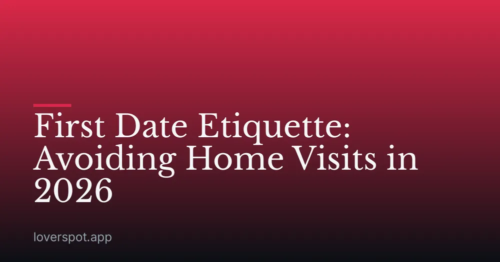 First Date Etiquette: Avoiding Home Visits in 2026