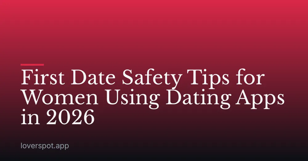 First Date Safety Tips for Women Using Dating Apps in 2026