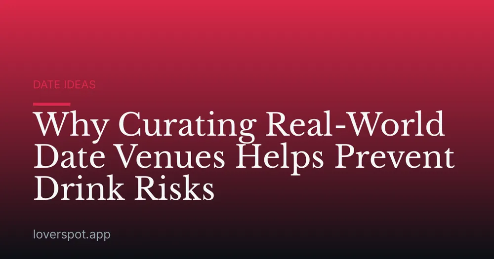 Why Curating Real-World Date Venues Helps Prevent Drink Risks