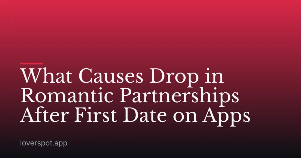 What Causes Drop in Romantic Partnerships After First Date on Apps