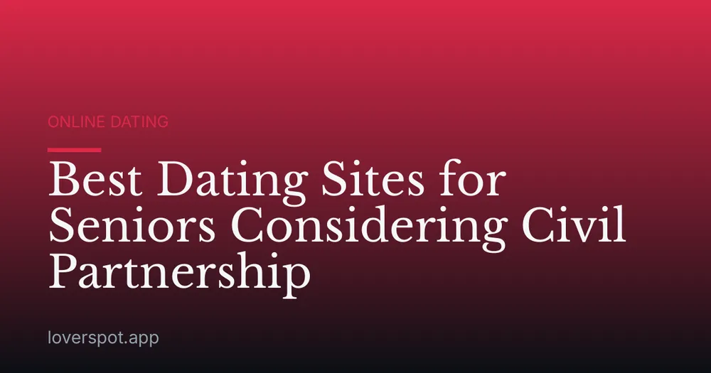 Best Dating Sites for Seniors Considering Civil Partnership