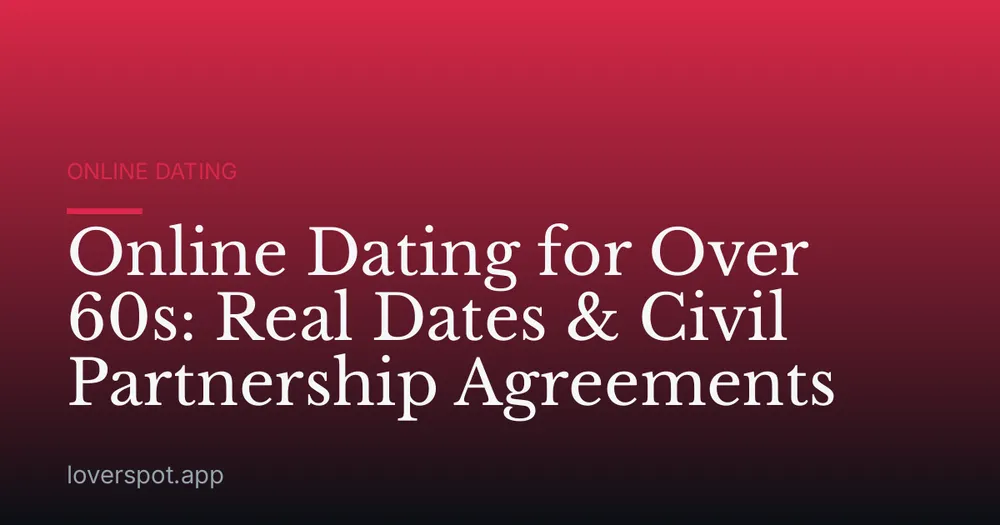 Online Dating for Over 60s: Real Dates & Civil Partnership Agreements