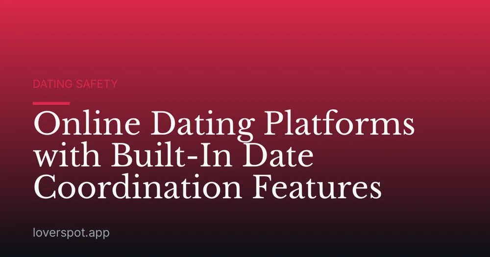 Online Dating Platforms with Built-In Date Coordination Features
