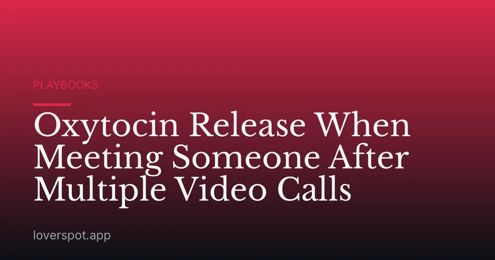 Oxytocin Release When Meeting Someone After Multiple Video Calls
