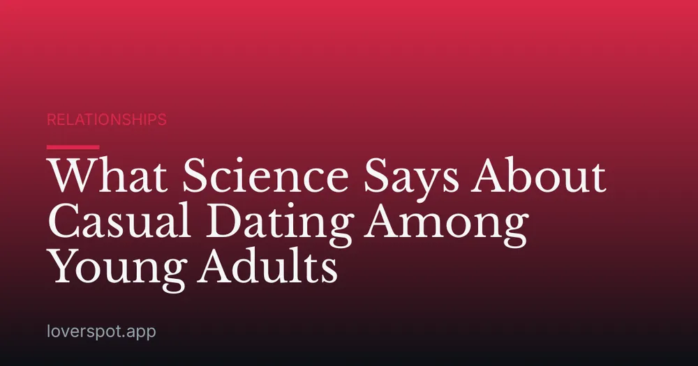 What Science Says About Casual Dating Among Young Adults