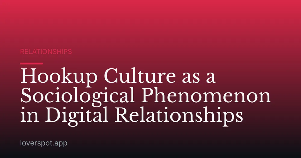 Hookup Culture as a Sociological Phenomenon in Digital Relationships
