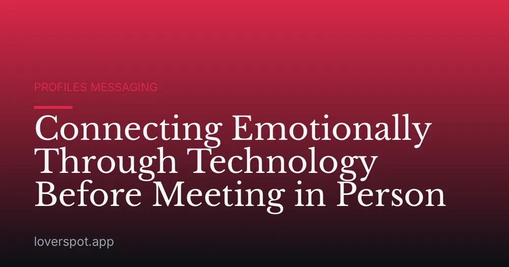 Connecting Emotionally Through Technology Before Meeting in Person