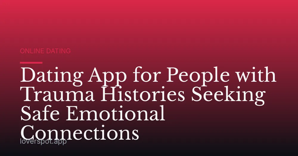 Dating App for People with Trauma Histories Seeking Safe Emotional Connections