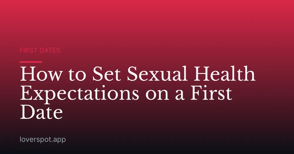 How to Set Sexual Health Expectations on a First Date