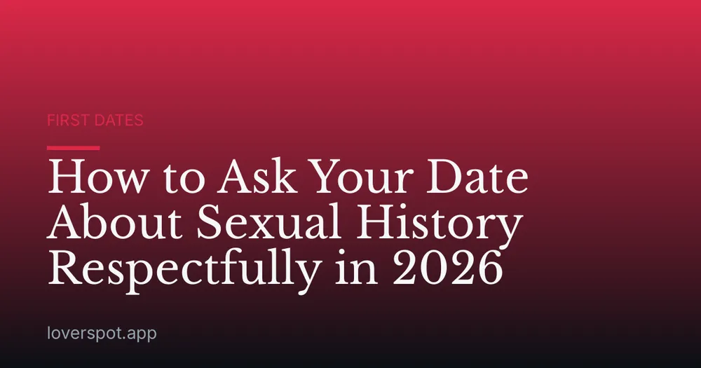 How to Ask Your Date About Sexual History Respectfully in 2026