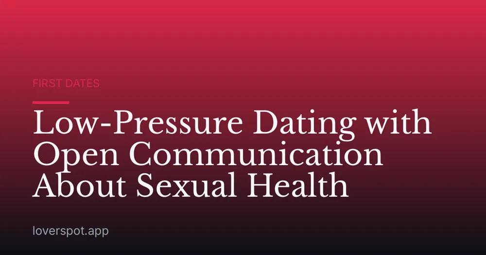 Low-Pressure Dating with Open Communication About Sexual Health