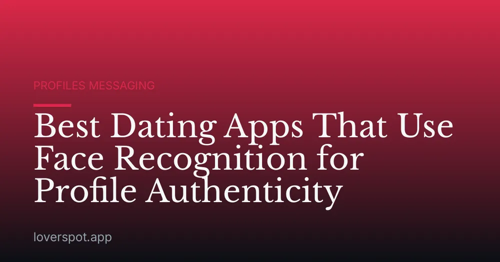 Best Dating Apps That Use Face Recognition for Profile Authenticity