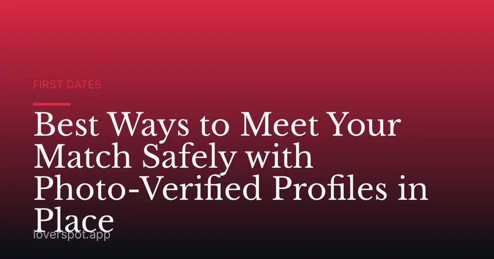Best Ways to Meet Your Match Safely with Photo-Verified Profiles in Place