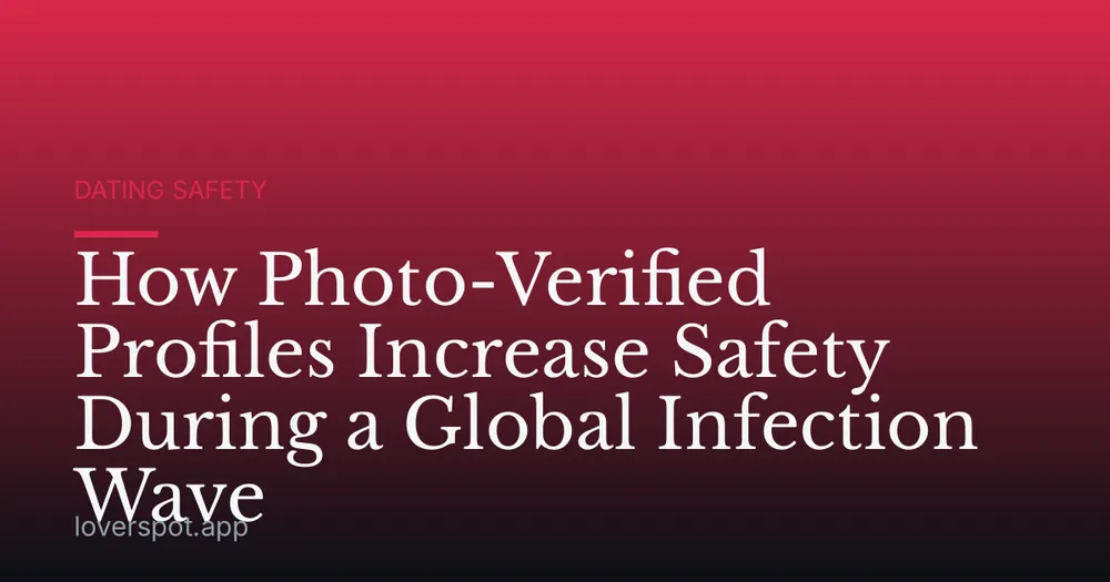 How Photo-Verified Profiles Increase Safety During a Global Infection Wave