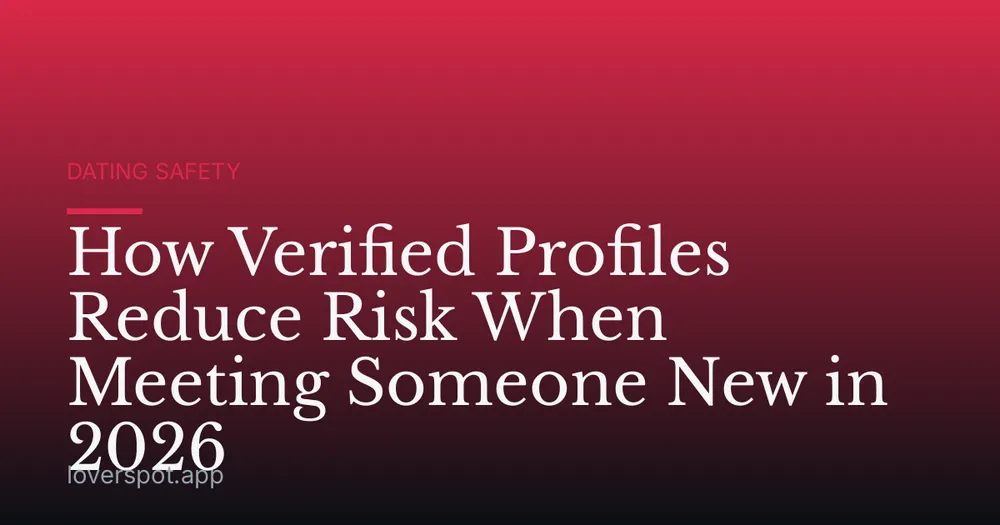 How Verified Profiles Reduce Risk When Meeting Someone New in 2026
