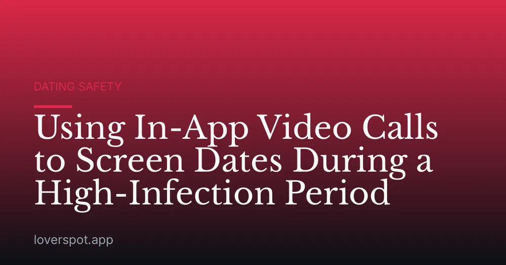 Using In-App Video Calls to Screen Dates During a High-Infection Period