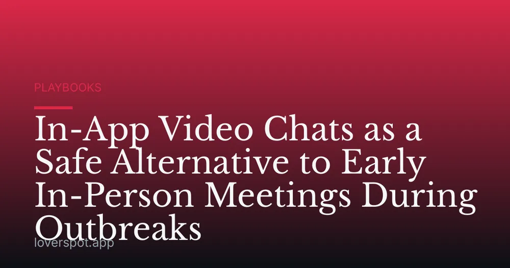 In-App Video Chats as a Safe Alternative to Early In-Person Meetings During Outbreaks