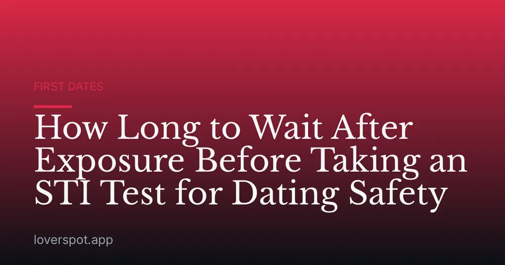 How Long to Wait After Exposure Before Taking an STI Test for Dating Safety