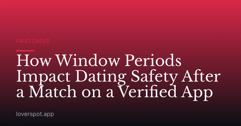 How Window Periods Impact Dating Safety After a Match on a Verified App