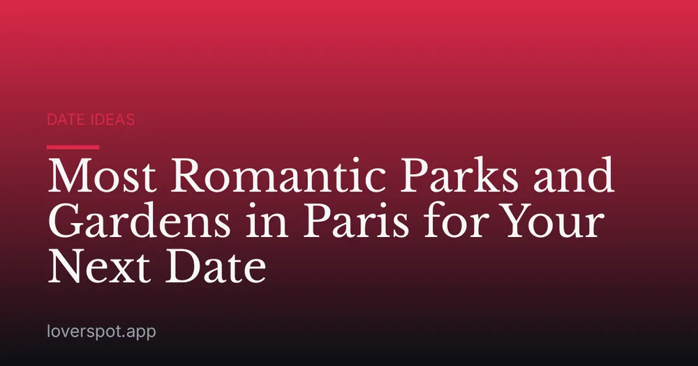Most Romantic Parks and Gardens in Paris for Your Next Date