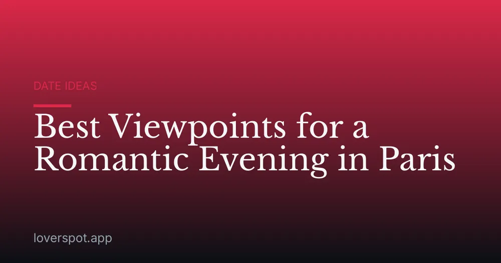 Best Viewpoints for a Romantic Evening in Paris