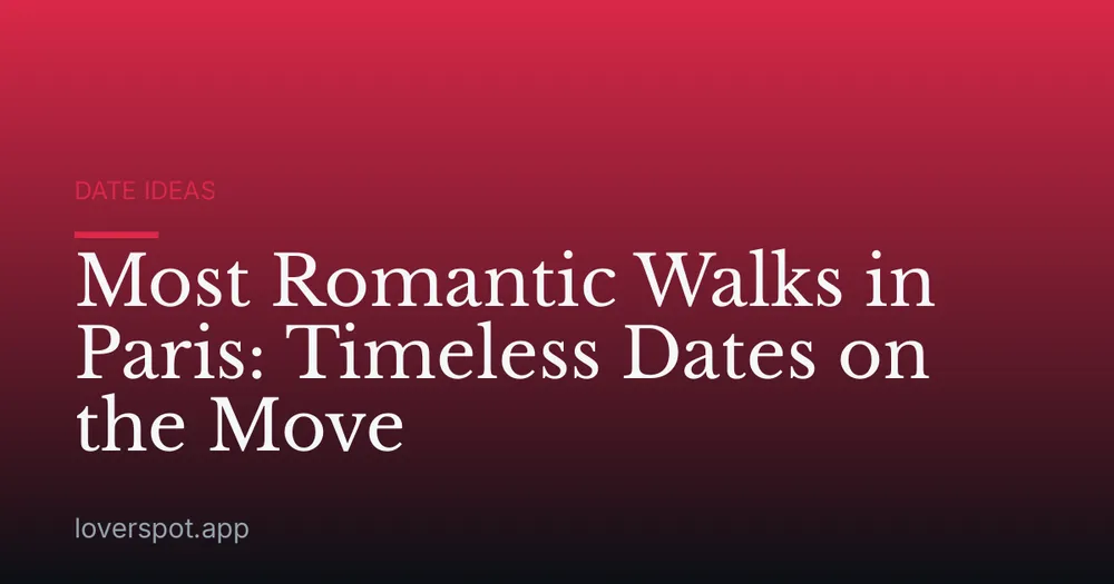 Most Romantic Walks in Paris: Timeless Dates on the Move