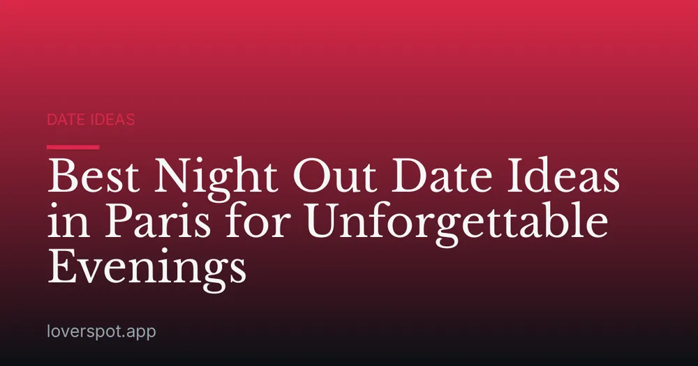 Best Night Out Date Ideas in Paris for Unforgettable Evenings