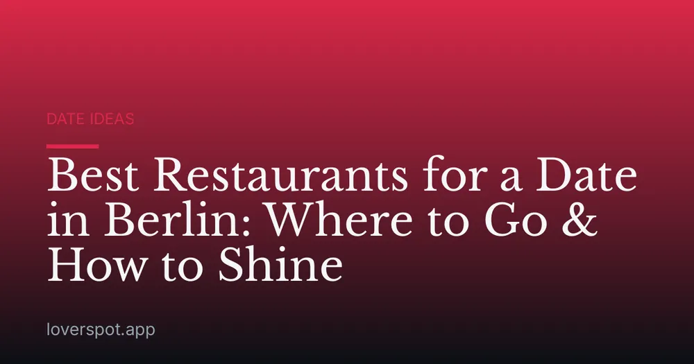 Best Restaurants for a Date in Berlin: Where to Go & How to Shine