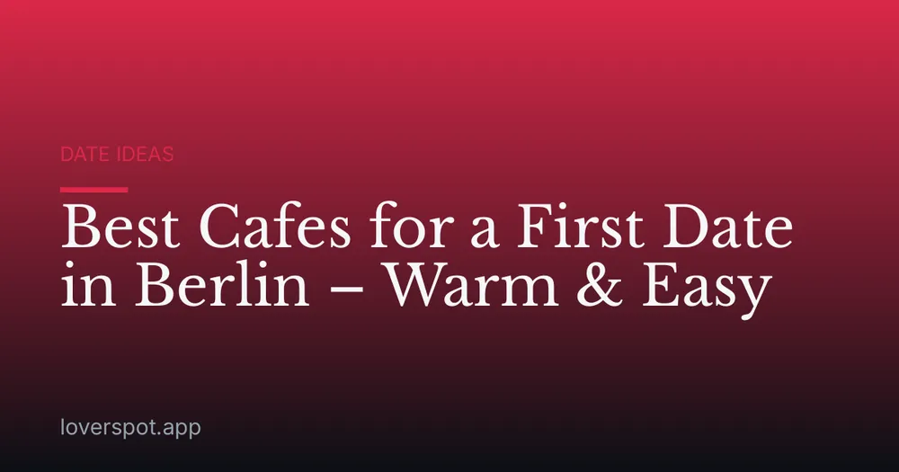 Best Cafes for a First Date in Berlin – Warm & Easy