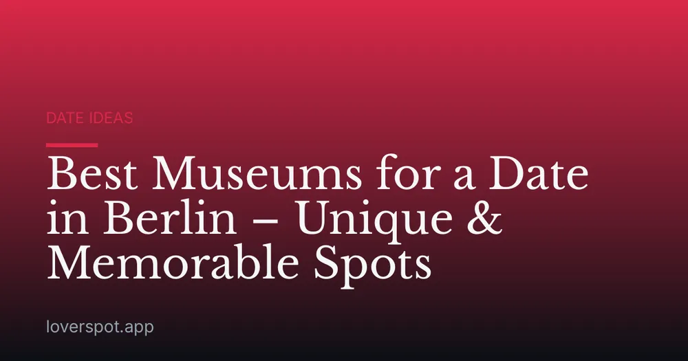 Best Museums for a Date in Berlin – Unique & Memorable Spots