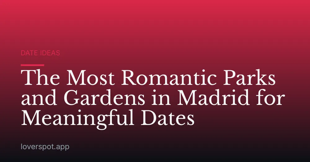 The Most Romantic Parks and Gardens in Madrid for Meaningful Dates