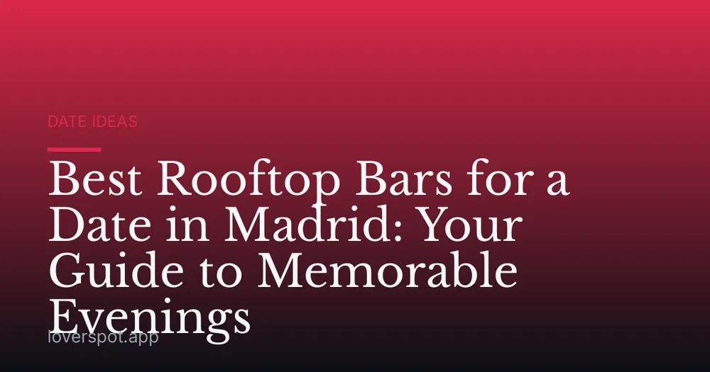 Best Rooftop Bars for a Date in Madrid: Your Guide to Memorable Evenings