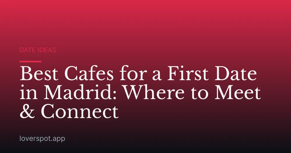 Best Cafes for a First Date in Madrid: Where to Meet & Connect