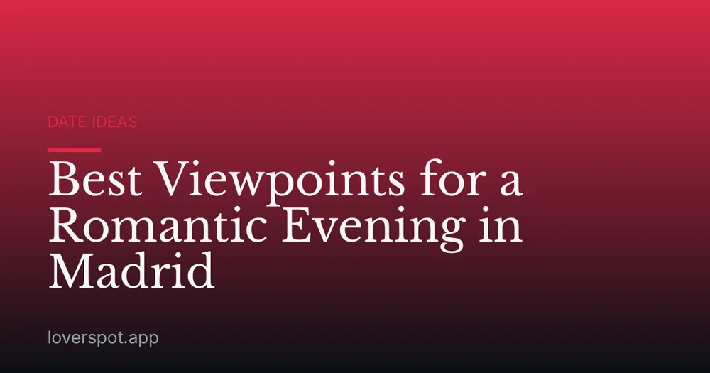 Best Viewpoints for a Romantic Evening in Madrid