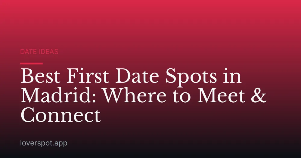 Best First Date Spots in Madrid: Where to Meet & Connect