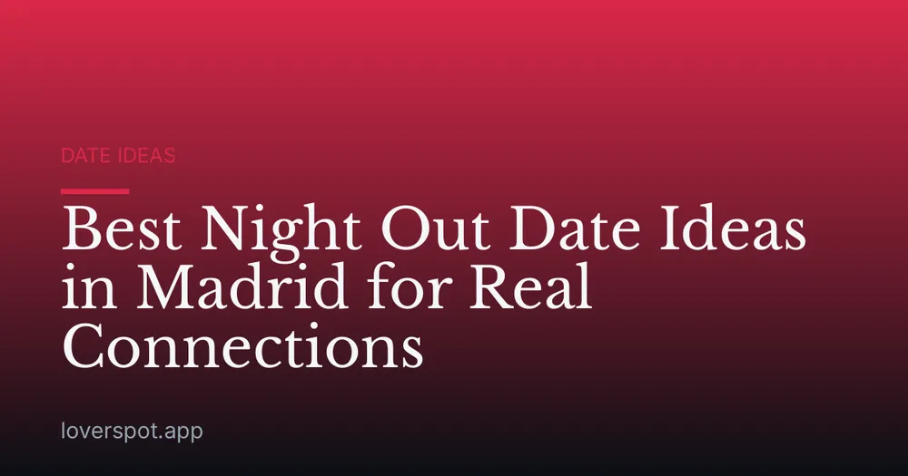 Best Night Out Date Ideas in Madrid for Real Connections