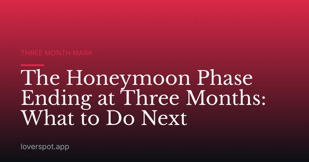 The Honeymoon Phase Ending at Three Months: What to Do Next