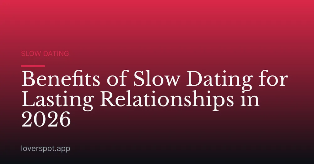 Benefits of Slow Dating for Lasting Relationships in 2026