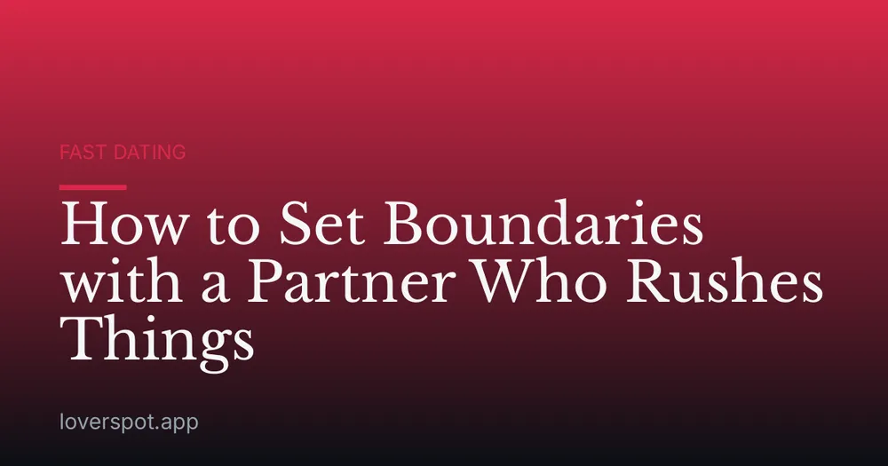 How to Set Boundaries with a Partner Who Rushes Things