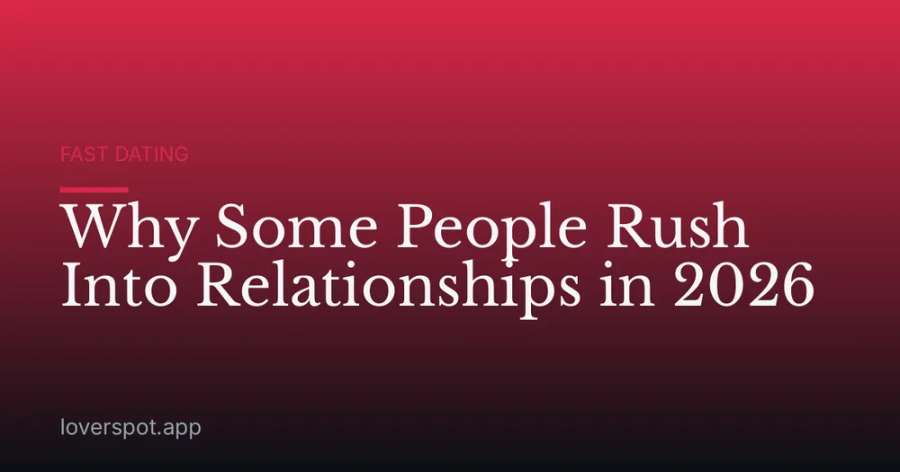Why Some People Rush Into Relationships in 2026