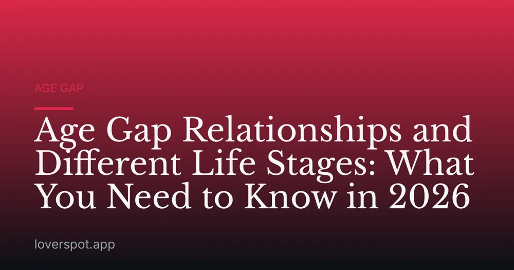 Age Gap Relationships and Different Life Stages: What You Need to Know in 2026