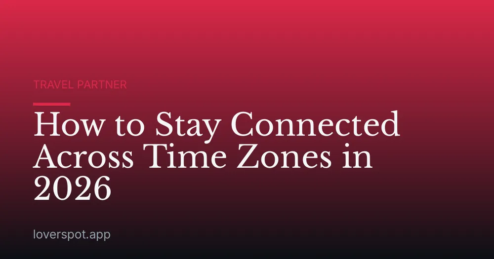How to Stay Connected Across Time Zones in 2026