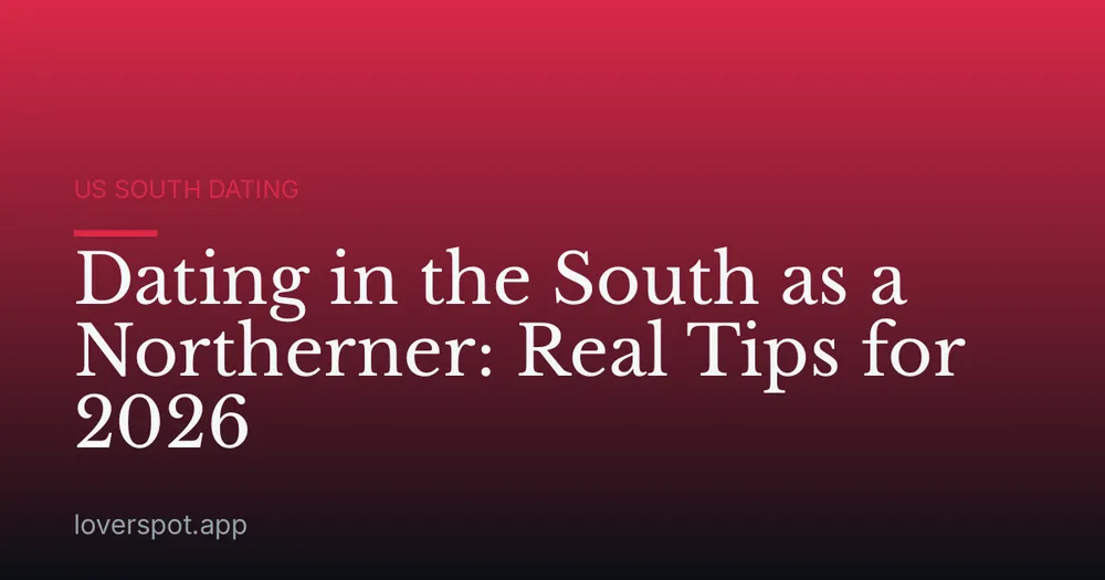 Dating in the South as a Northerner: Real Tips for 2026