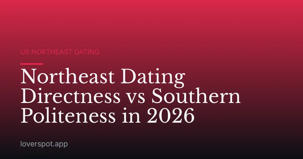 Northeast Dating Directness vs Southern Politeness in 2026