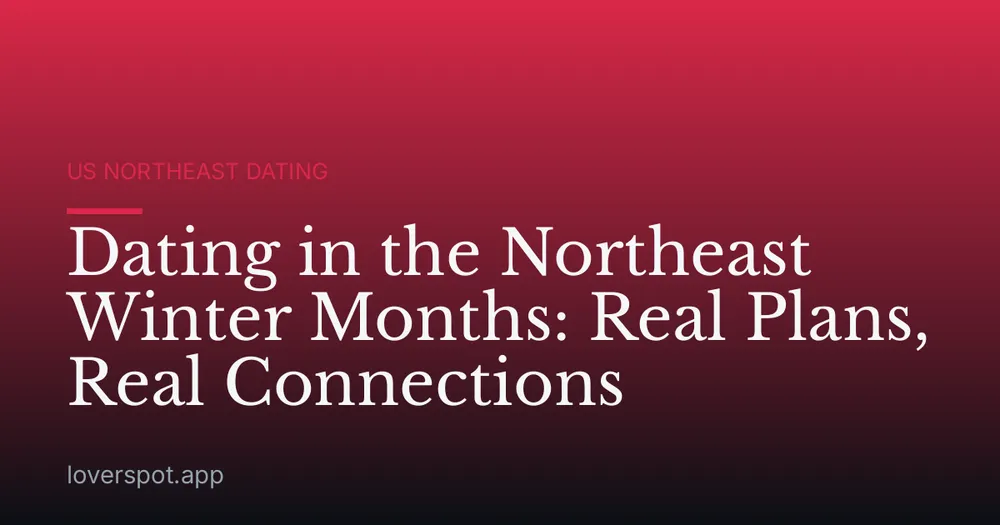 Dating in the Northeast Winter Months: Real Plans, Real Connections
