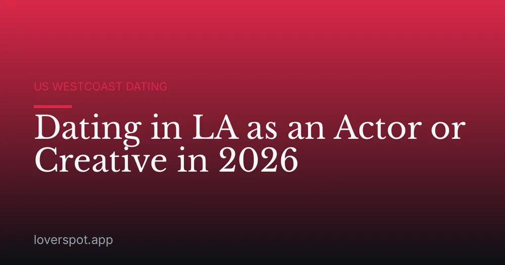 Dating in LA as an Actor or Creative in 2026