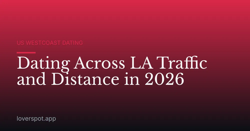 Dating Across LA Traffic and Distance in 2026