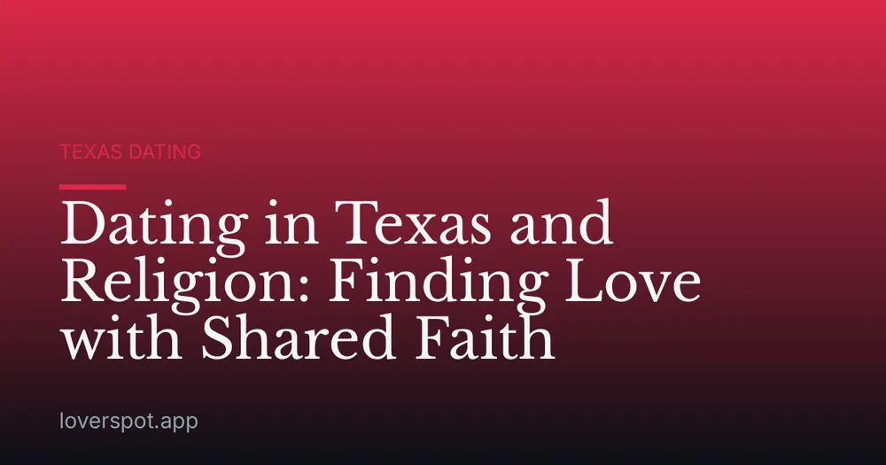 Dating in Texas and Religion: Finding Love with Shared Faith